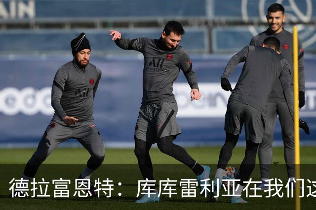 德拉富恩特：库库雷利亚在我们这里从不出错，他像钟表一样精准