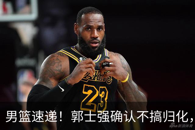 男篮速递！郭士强确认不搞归化，赵继伟受伤或缺席生死战，中国小组垫底